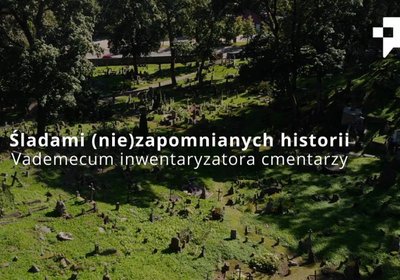 Śladami (nie)zapomnianych historii. Vademecum inwentaryzatora cmentarzy (odc. 1)